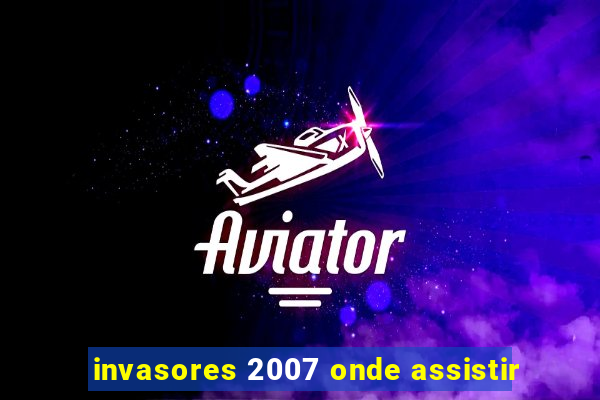 invasores 2007 onde assistir